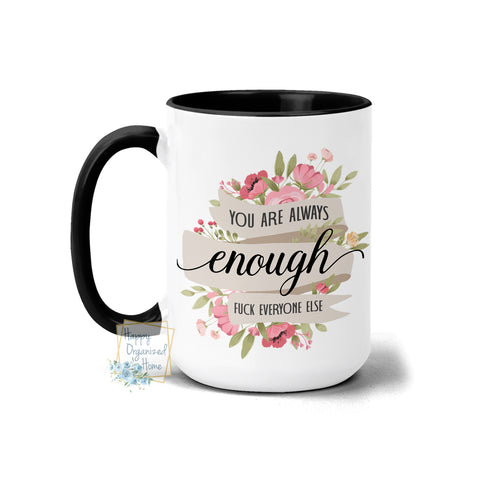 You are always enough fuck everyone else - Coffee Tea Mug