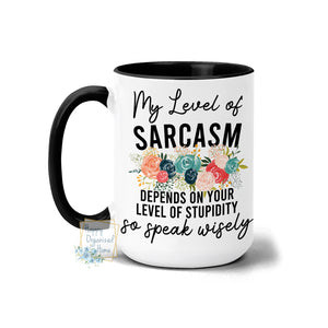 My level of Sarcasm depends on your level of stupidity. So speak wisely - Coffee Mug  Tea Mug