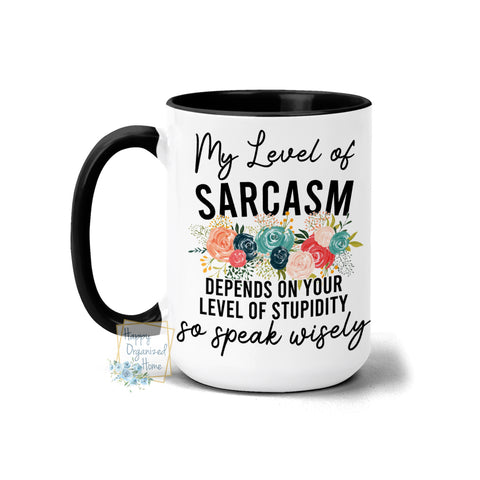 My level of Sarcasm depends on your level of stupidity. So speak wisely - Coffee Mug  Tea Mug