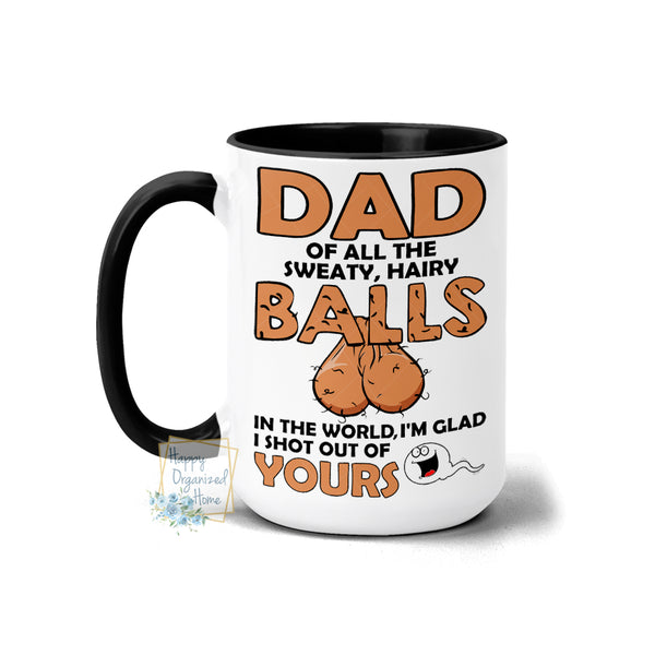 Dad Of all the sweaty, hairy Balls in the world, I'm glad I shot out of yours - Coffee Mug  Tea Mug