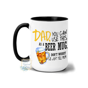 Dad you can use this as a beer mug. Don't worry, we won't tell mom - Coffee Tea Mug