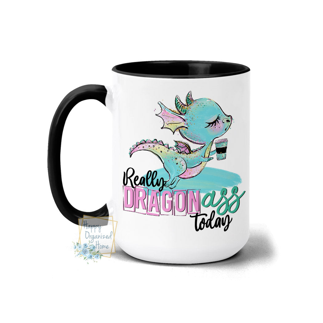 Really Dragon Ass today - Coffee Tea Mug