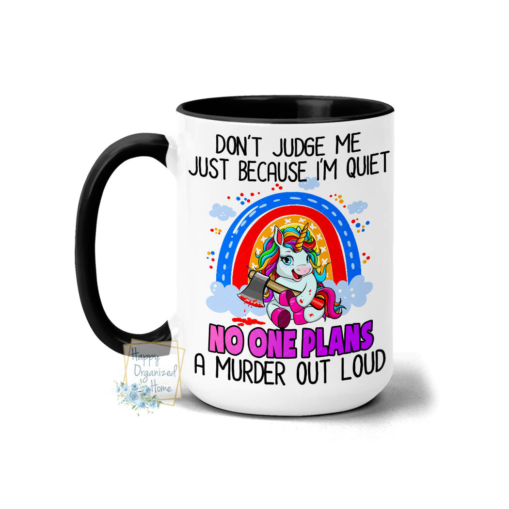 Don't Judge me because I am quiet. No one plans a murder out loud. Unicorn Mug