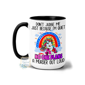 Don't Judge me because I am quiet. No one plans a murder out loud. Unicorn Mug