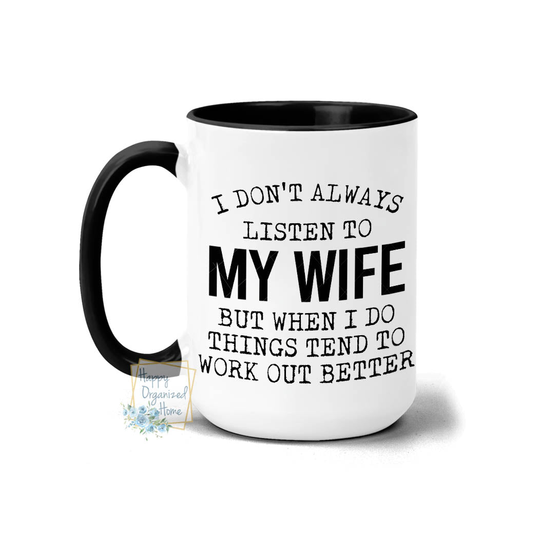 I don't always listen to my wife. But when I do, things tend to work out better - Coffee and Tea mug