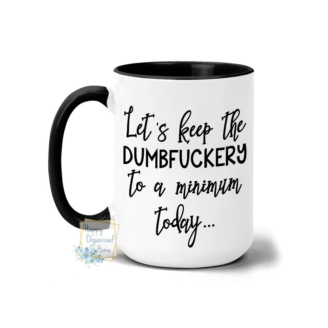 Let's keep the Dumbfuckery to a minimum today. - Coffee Mug  Tea Mug