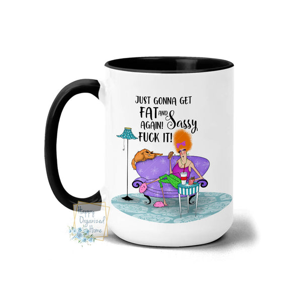 Just Gonna get Fat and Sassy again! Fuck it! - Coffee and Tea mug