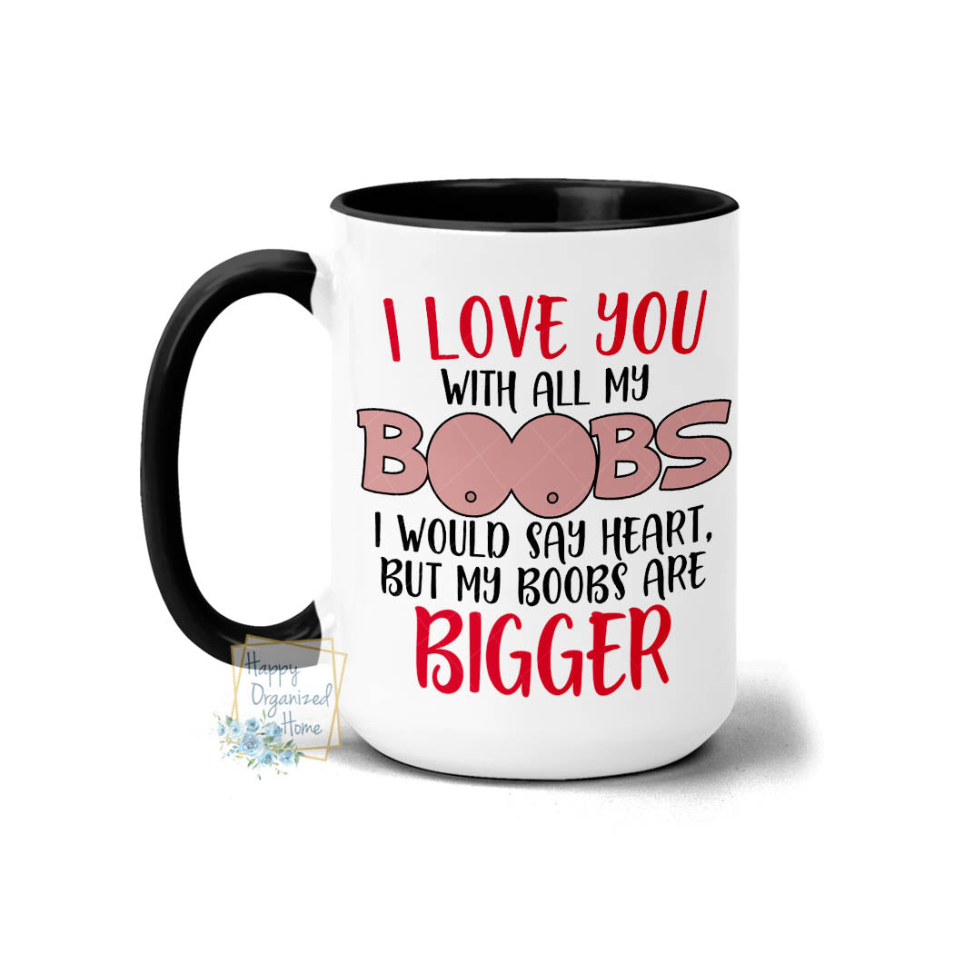 I love with my boobs. I would say heart but my boobs are bigger - Coffee and Tea Mug