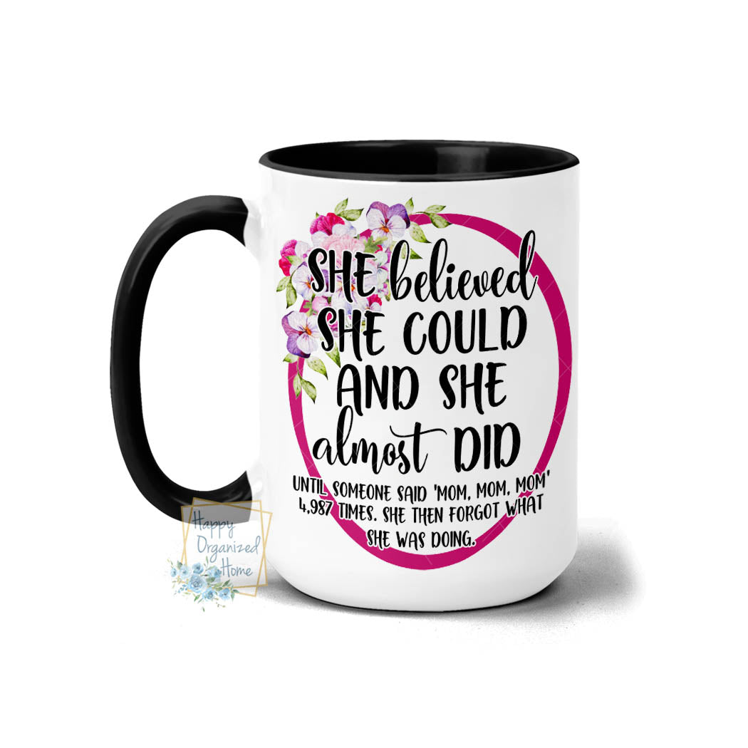 She believed she could and almost did. Until someone  said MOM - Coffee Mug  Tea Mug