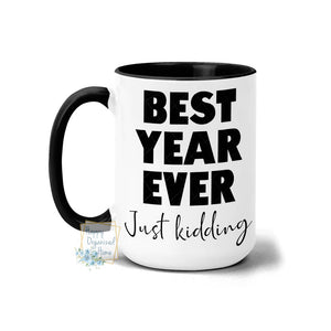 Best Year Ever! Just kidding - Coffee Mug  Tea Mug