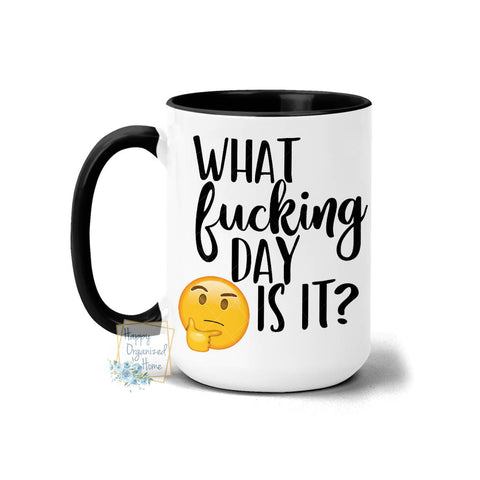 What Fucking Day is it?  - Coffee Mug  Tea Mug
