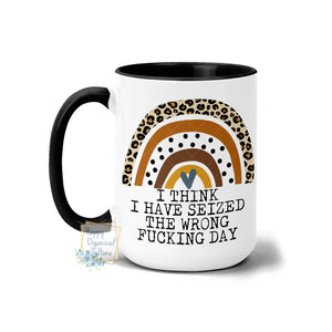 I think I have seized the wrong fucking day  - Coffee Mug  Tea Mug
