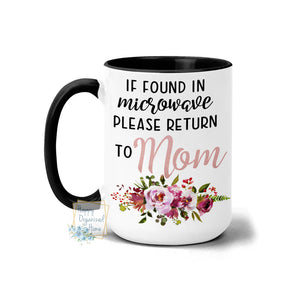 If Found in microwave please return to Mom - Floral - Coffee Mug  Tea Mug