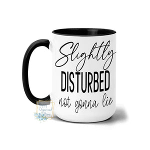 Slightly Disturbed. Not gonna lie  - Coffee Mug  Tea Mug