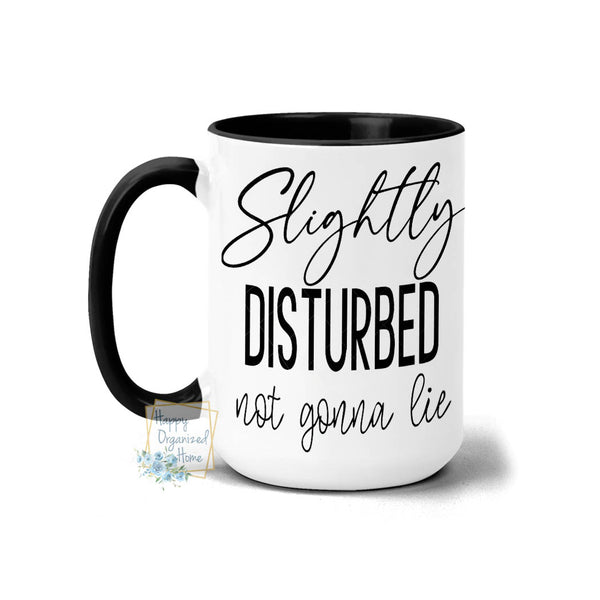 Slightly Disturbed. Not gonna lie  - Coffee Mug  Tea Mug