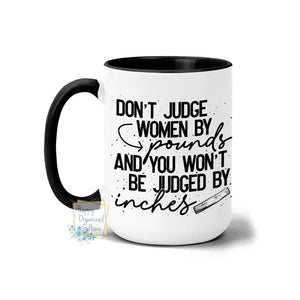 Don't Judge Women by Pounds and you won't be judged by inches- Coffee and Tea Mug