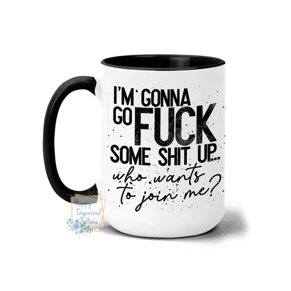 I'm gonna go fuck some shit up. Who wants to join me - Coffee and Tea Mug