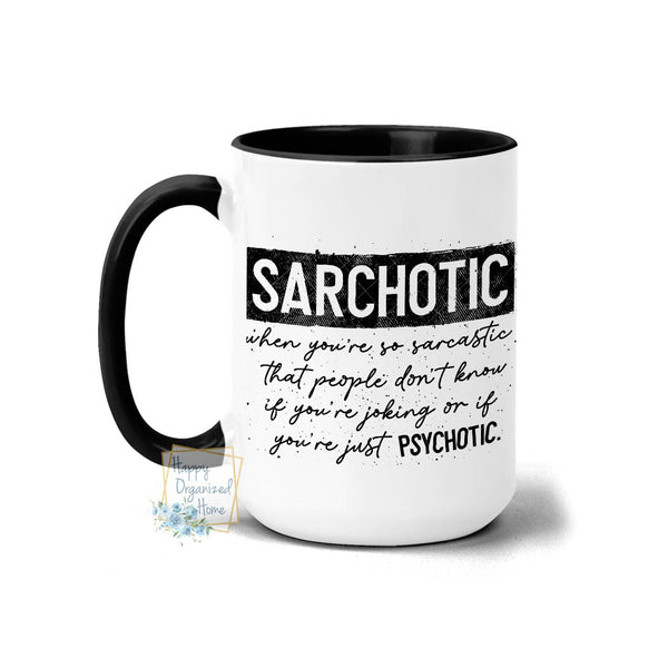 Sarchotic - When you are so sarcastic that people don't know if you're joking or psychotic  Coffee and Tea Mug