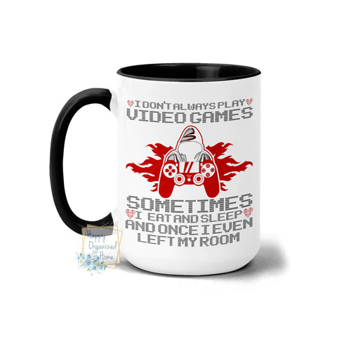 I don't always play video games. Sometimes I eat and sleep and once I even left my room  - Coffee Tea Mug