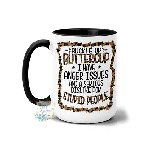 Buckle Up Buttercup I have anger issues and a serious dislike for stupid people - Coffee Mug Tea Mug