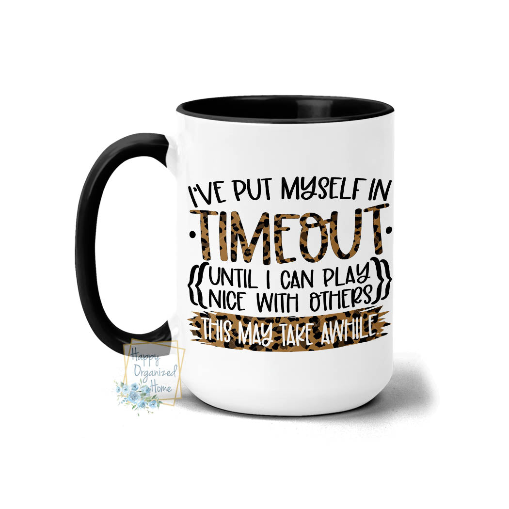 I've put myself in timeout until I can play nice with others. This may take awhile.  - Coffee Mug Tea Mug