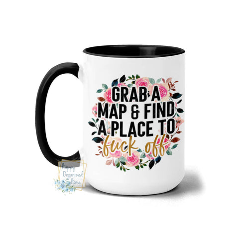Grab a map & find a place to fuck off  - Coffee Mug Tea Mug