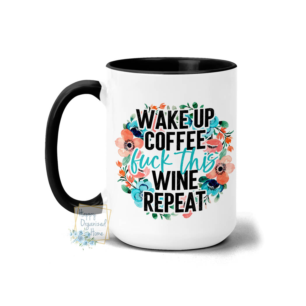 Wake up, coffee, fuck this, wine, repeat - Coffee Mug Tea Mug