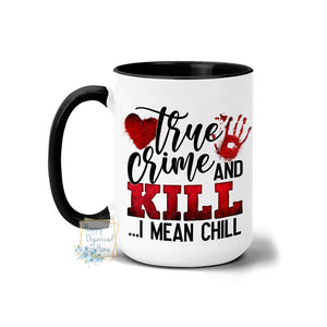 True Crime and Kill... I mean Chill - Coffee Mug Tea Mug