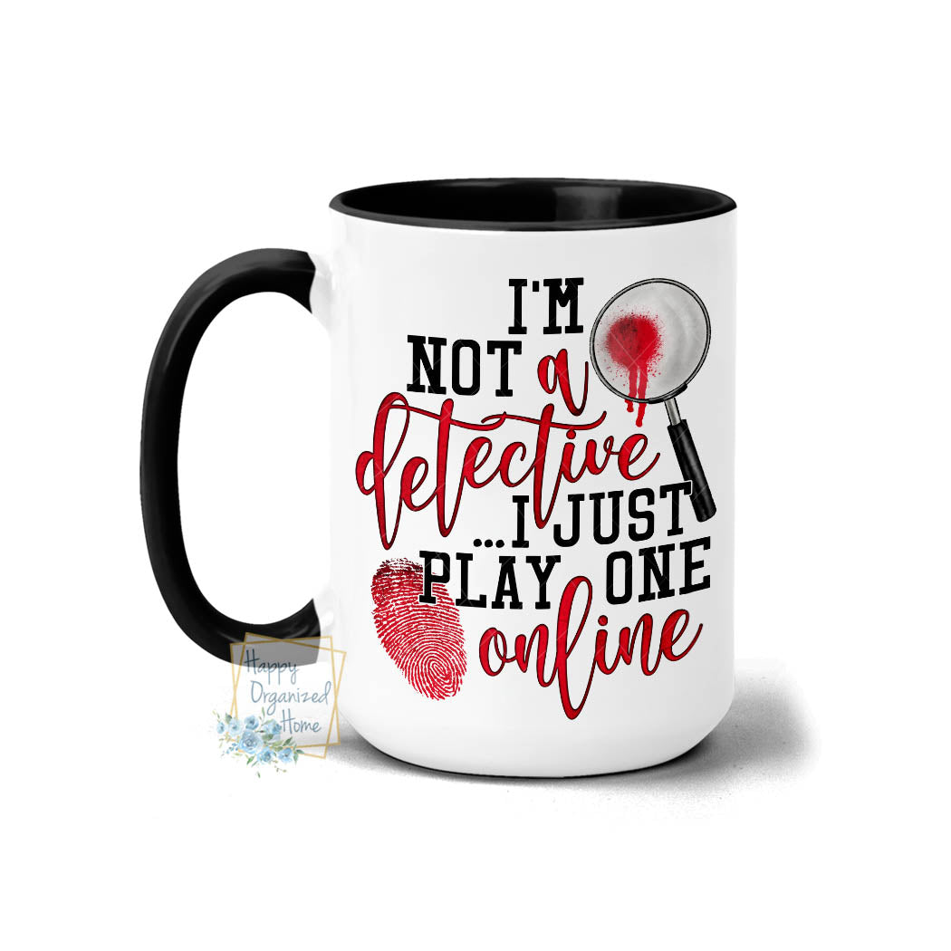 I'm not a detective. I just play one online - Coffee Mug Tea Mug
