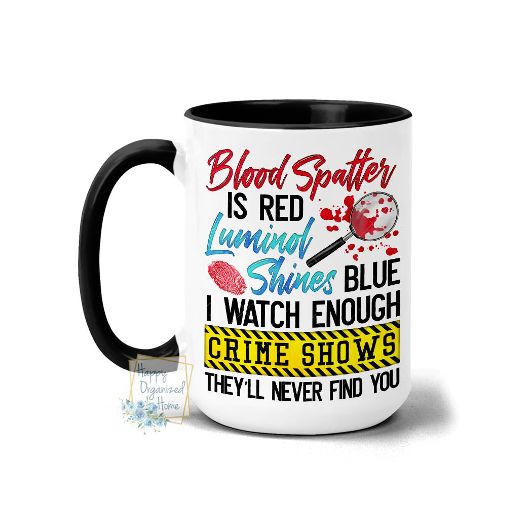 Blood Spatter is Red I watch enough crime shows - Coffee Mug Tea Mug