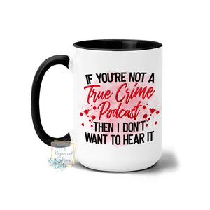 If you're not a True Crime Podcast then I don't want to hear it - Coffee Mug Tea Mug