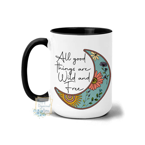 All Good Things are wild and Free Inspirational Mug - Coffee Mug Tea Mug