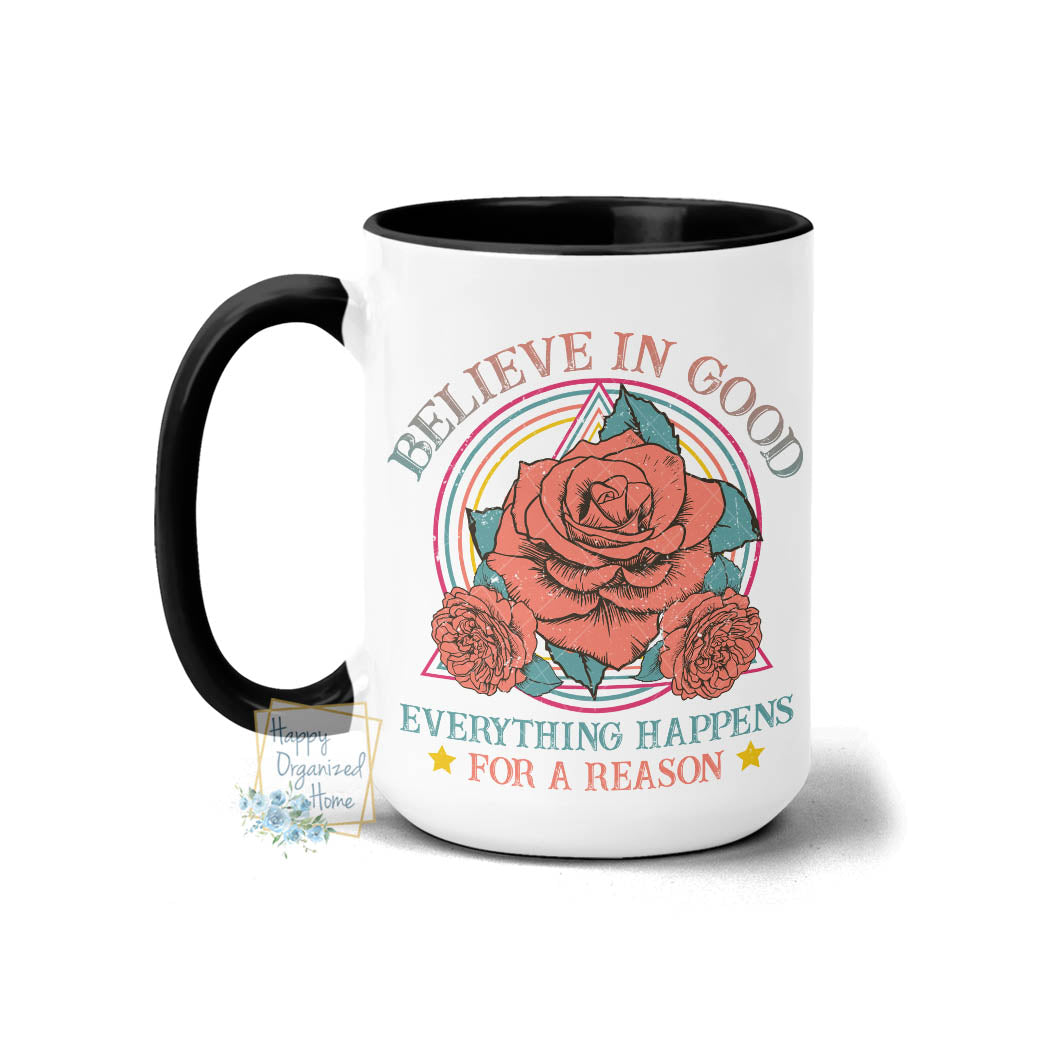 Believe in good. Everything happens for a reason - Coffee Mug Tea Mug