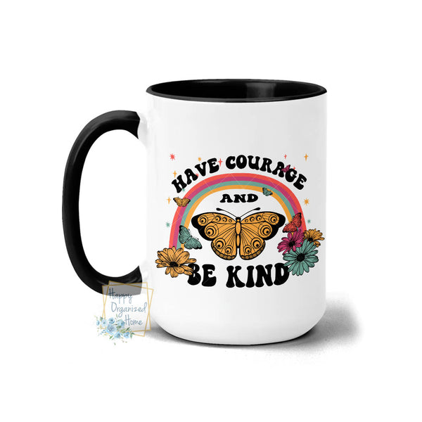 Have courage and be kind - Coffee Mug Tea Mug