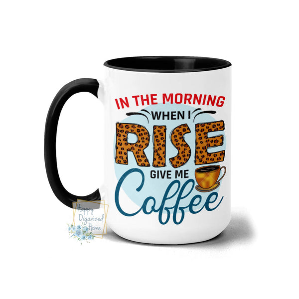 In the morning when I rise give me a coffee Animal Print Leopard - Coffee Mug Tea Mug
