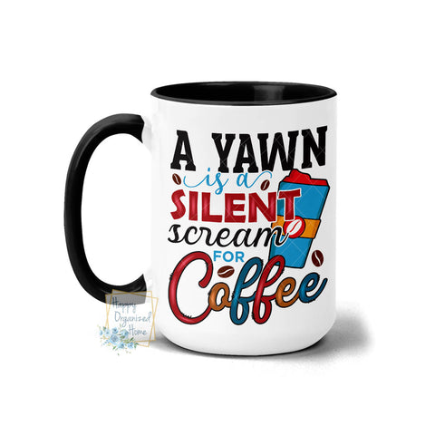 A Yawn is a Silent Scream for Coffee - Coffee Mug Tea Mug