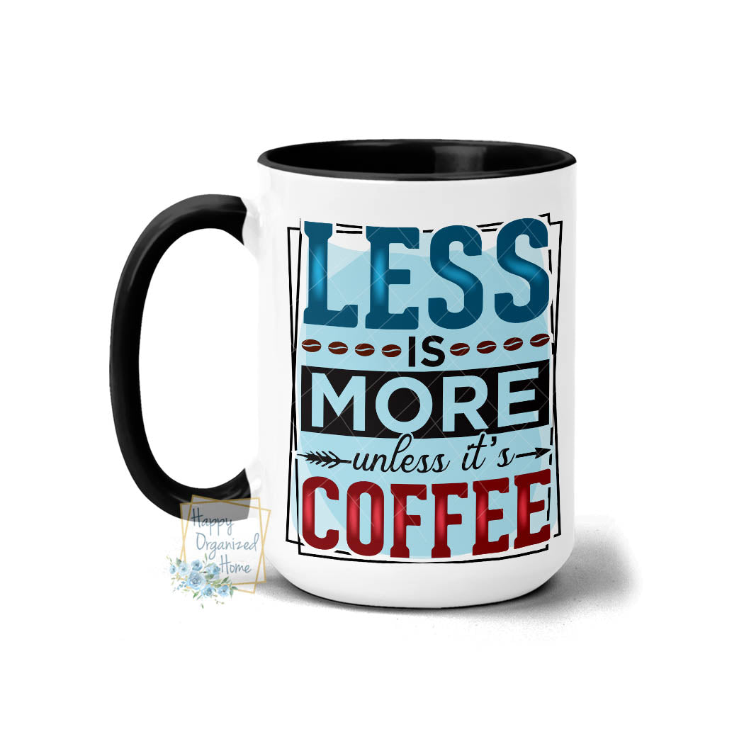 Less is more unless it's Coffee - Coffee Mug Tea Mug