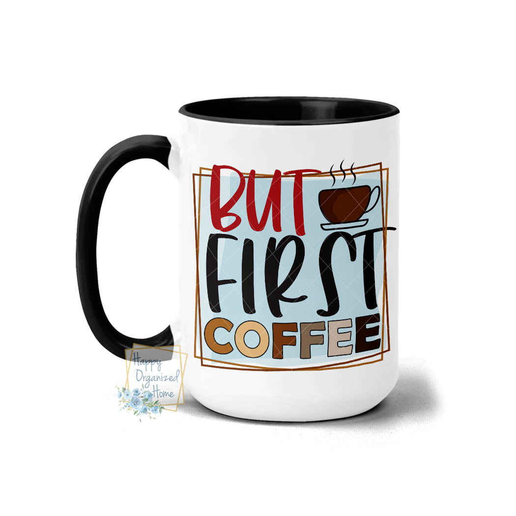 But First Coffee - Coffee Mug Tea Mug
