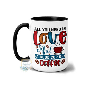 All you need is Love and a good Cup of Coffee - Coffee Mug Tea Mug