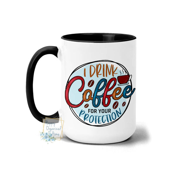 I drink coffee for your protection - Coffee Mug Tea Mug