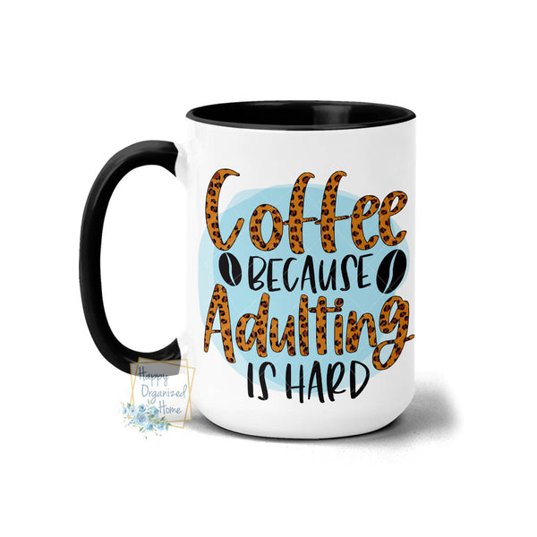 Coffee because Adulting is Hard - Coffee Mug Tea Mug