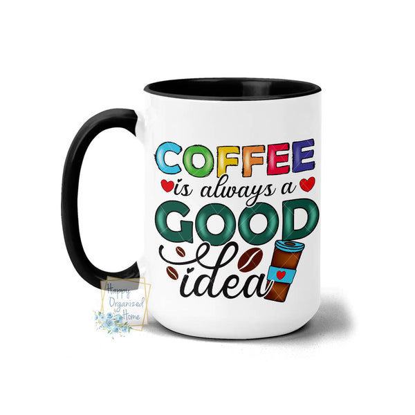 Coffee is always a good idea - Coffee Mug Tea Mug