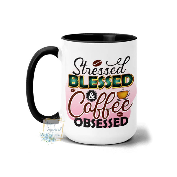 Stressed Blessed and Coffee Obsessed - Coffee Mug Tea Mug