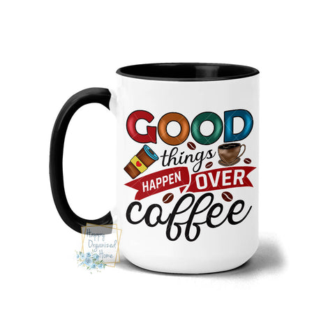 Good Things happen over Coffee - Coffee Mug Tea Mug