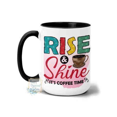 Rise and Shine. It's Coffee Time - Coffee Mug Tea Mug