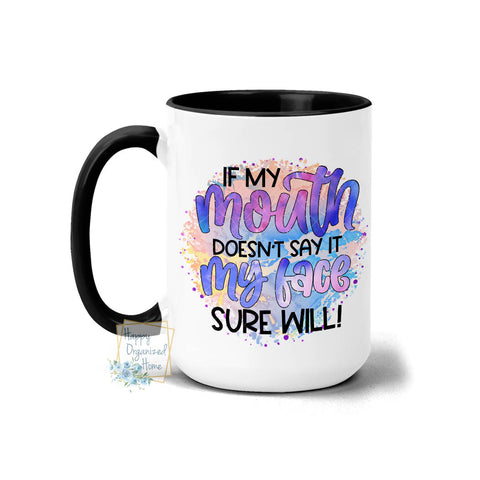 If my Mouth doesn't say it my face will! - Coffee Mug Tea Mug