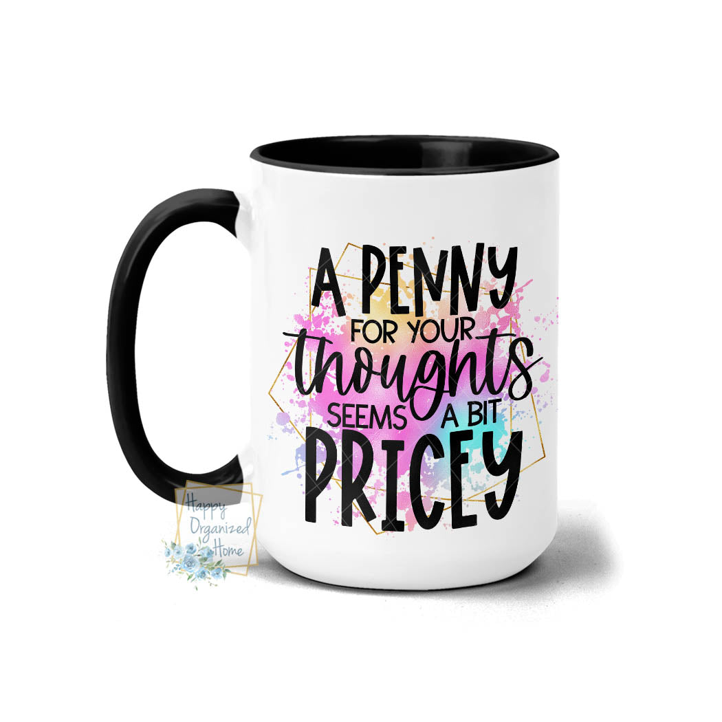 A penny for your thoughts seems a bit pricey - Coffee Mug Tea Mug