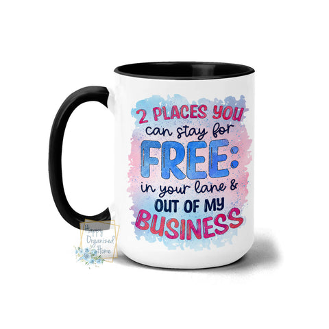 2 Places you can stay for Free: In your lane and out of my business - Coffee Mug Tea Mug