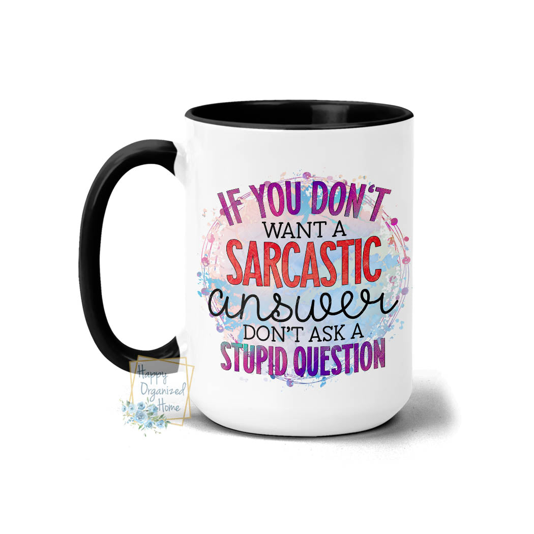 If you don't want a sarcastic answer, don't ask a stupid question - Coffee Mug Tea Mug