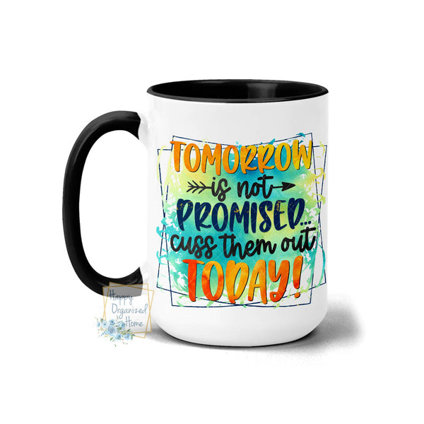Tomorrow is not promised... cuss them out today! - Coffee Mug Tea Mug